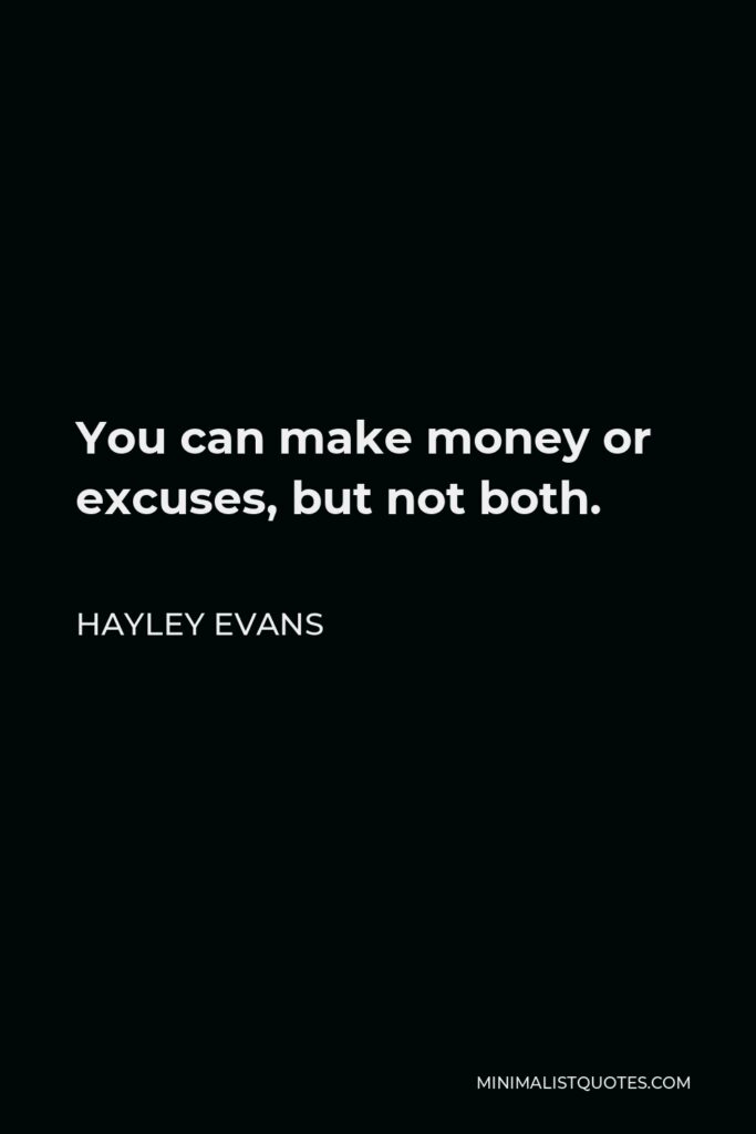 Hayley Evans Quote - You can make money or excuses, but not both.