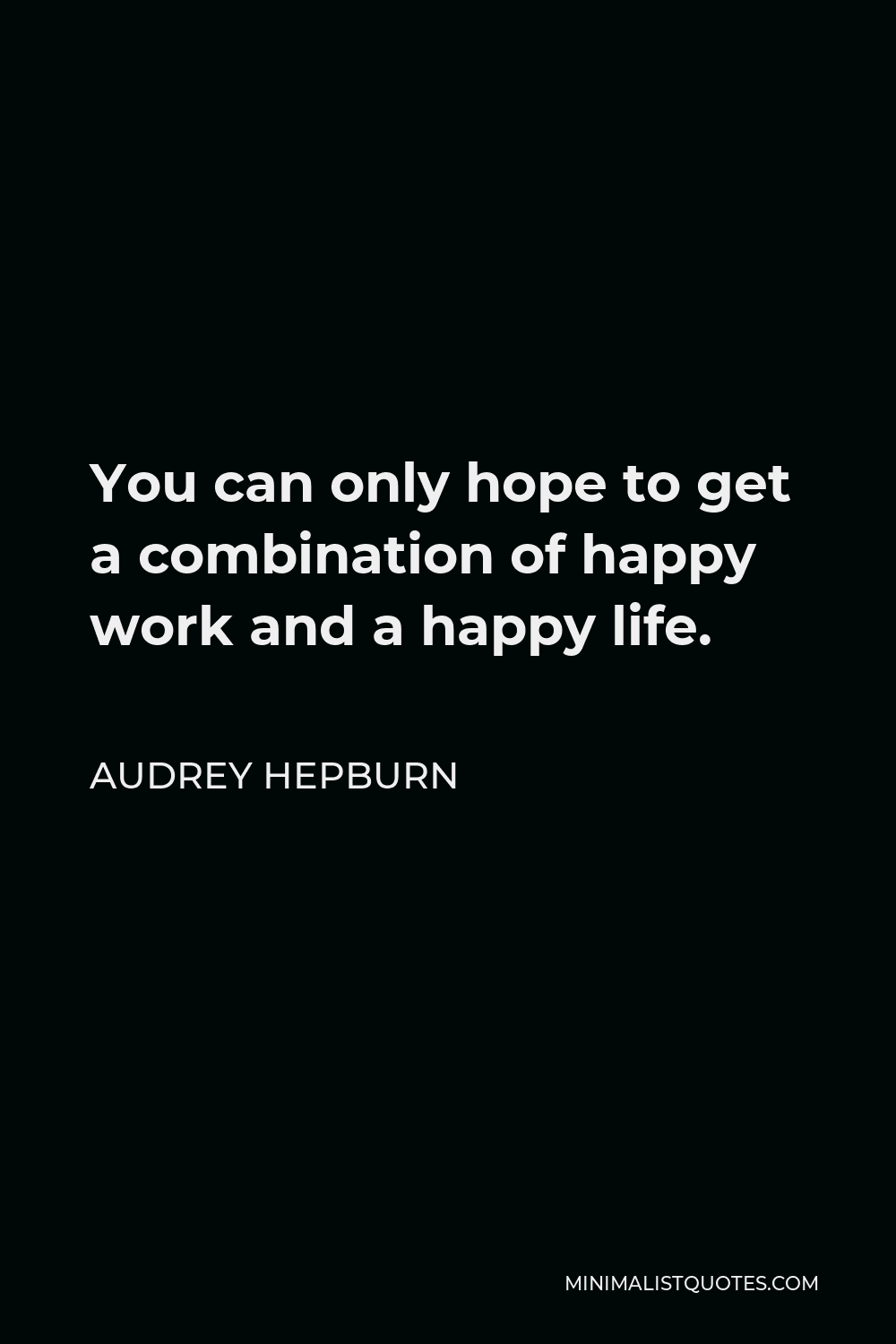 Audrey Hepburn Quote - You can only hope to get a combination of happy work and a happy life.
