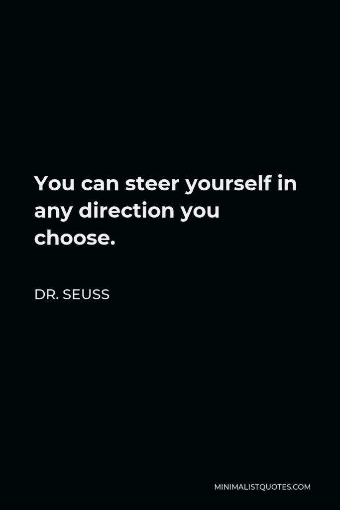 Dr. Seuss Quote - You can steer yourself in any direction you choose.