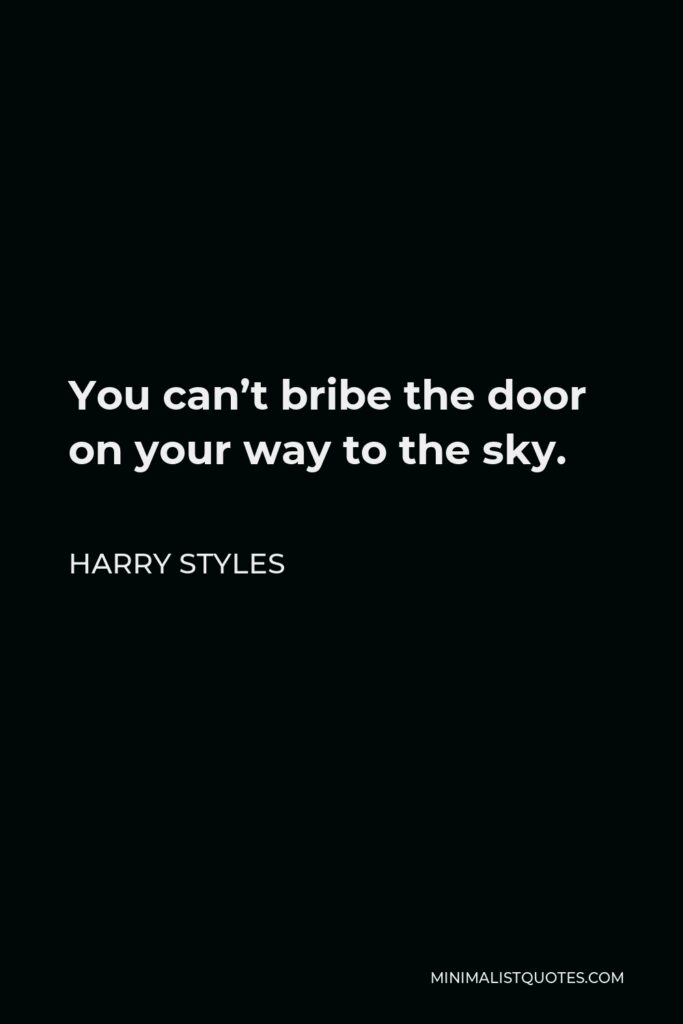 Harry Styles Quote - You can’t bribe the door on your way to the sky.