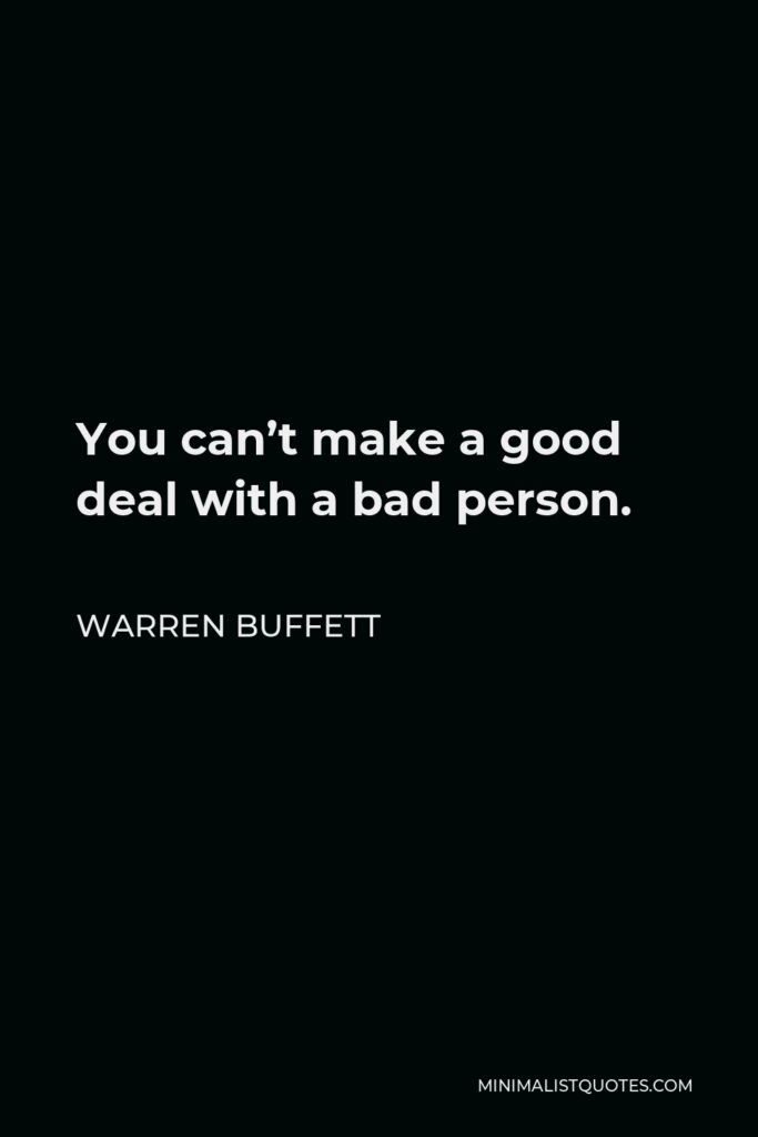Warren Buffett Quote: You can't make a good deal with a bad person.