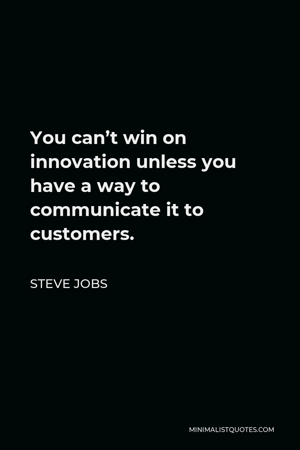 Steve Jobs Quote - You can’t win on innovation unless you have a way to communicate it to customers.