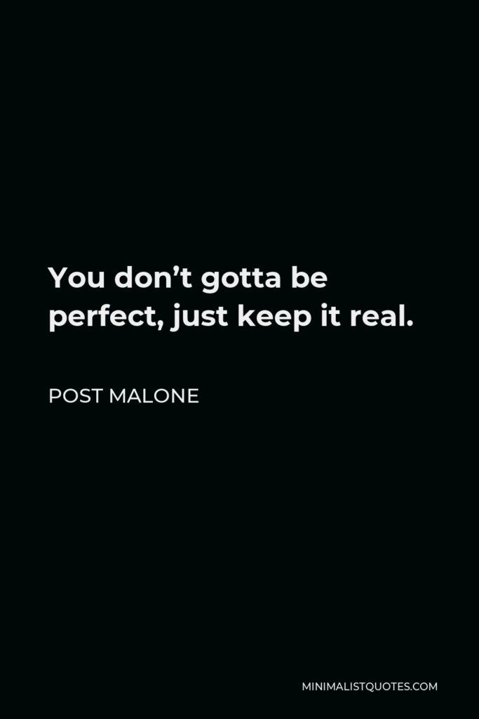 Post Malone Quote - You don’t gotta be perfect, just keep it real.