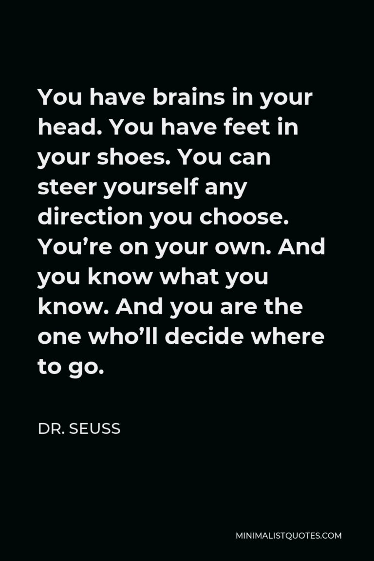 Dr. Seuss Quote You have brains in your head. You have feet in your