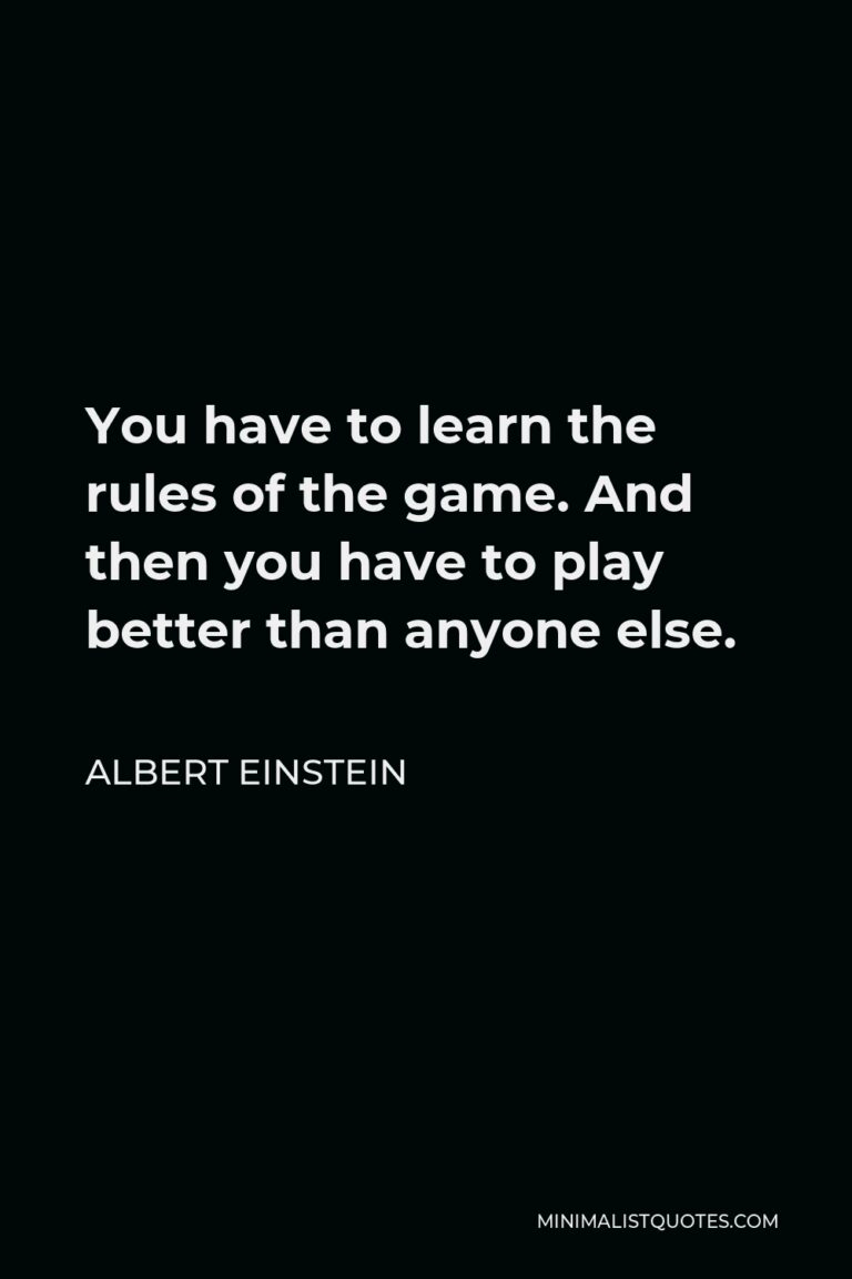 Albert Einstein Quote You have to learn the rules of the game. And