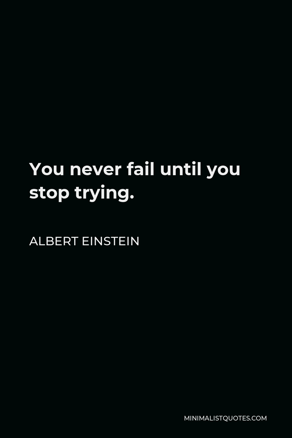 Albert Einstein Quote - You never fail until you stop trying.