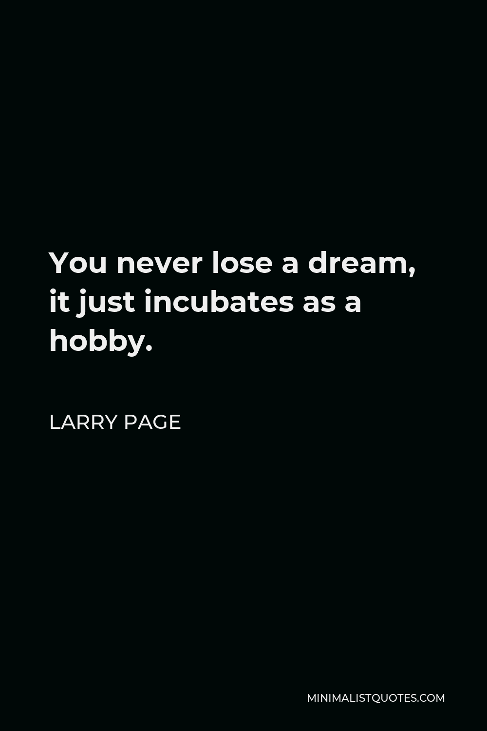 Larry Page Quote - You never lose a dream, it just incubates as a hobby.