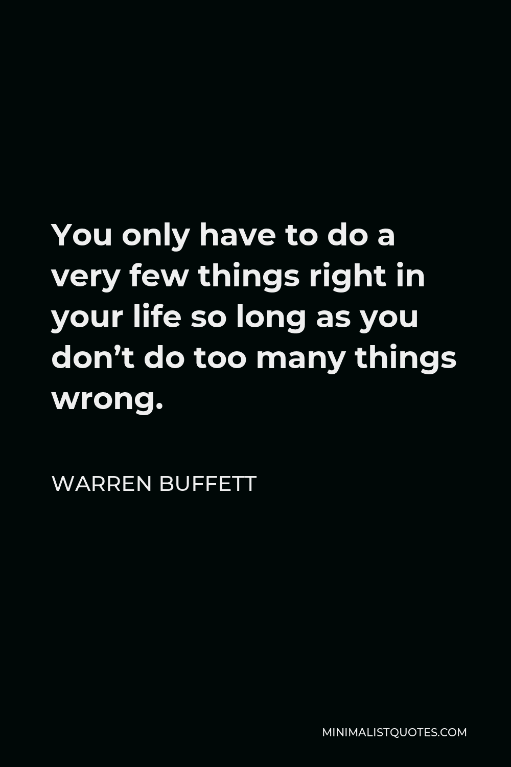 Warren Buffett Quote - You only have to do a very few things right in your life so long as you don’t do too many things wrong.