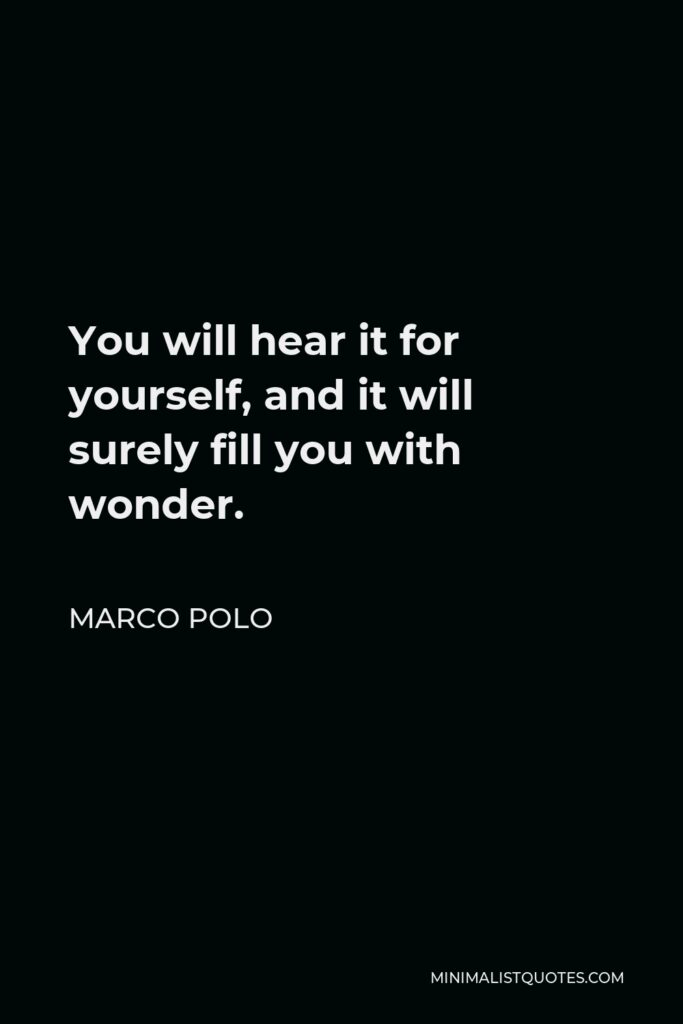 Marco Polo Quote - You will hear it for yourself, and it will surely fill you with wonder.