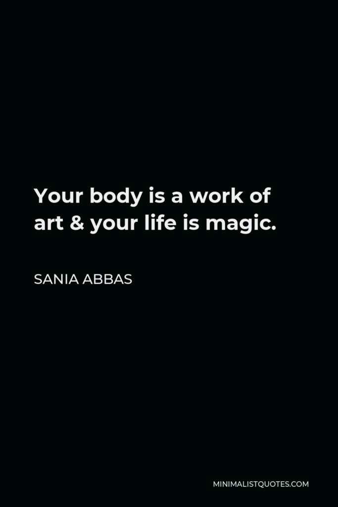 Sania Abbas Quote - Your body is a work of art & your life is magic.
