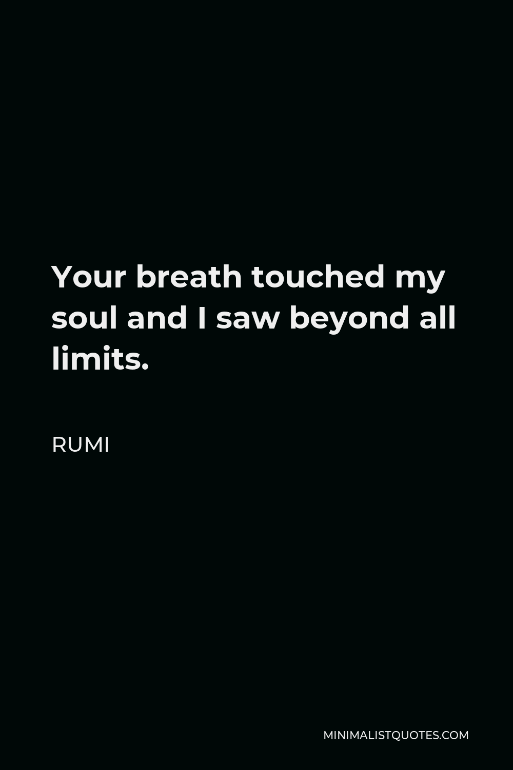 Rumi Quote - Your breath touched my soul and I saw beyond all limits.