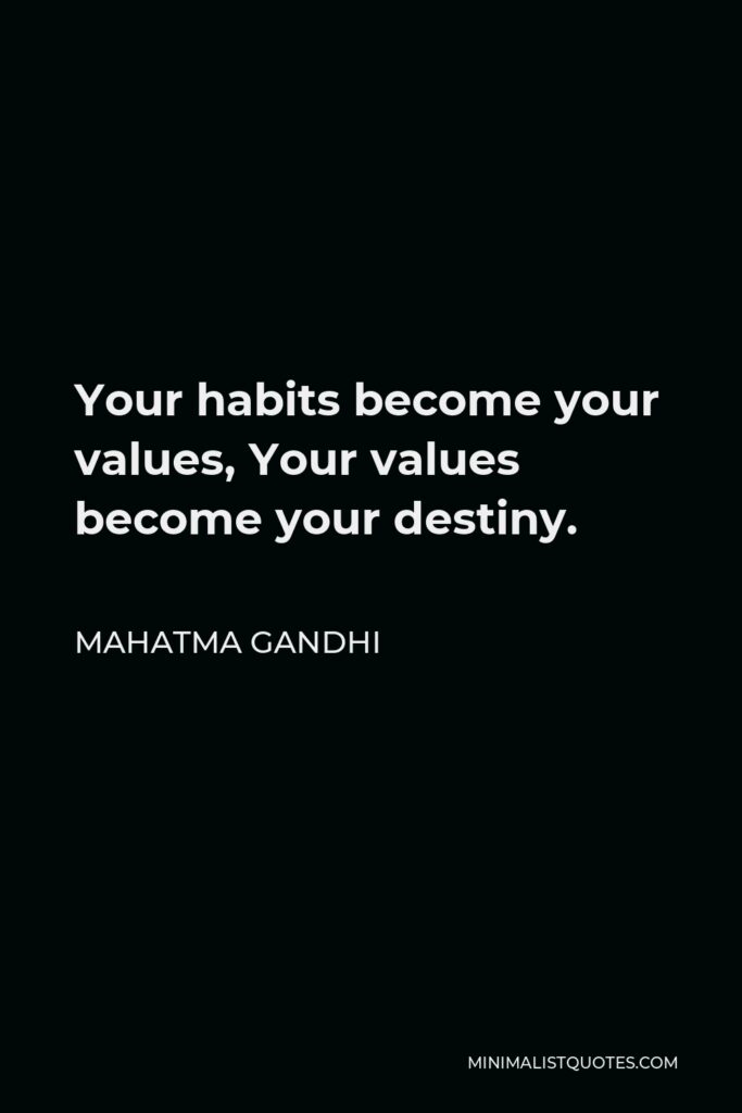 Mahatma Gandhi Quote - Your habits become your values, Your values become your destiny.
