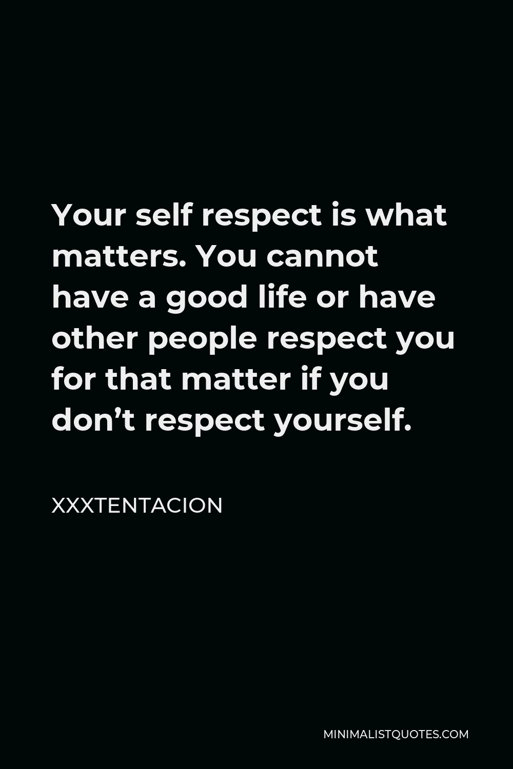 Xxxtentacion Quote: Your self respect is what matters. You cannot ...