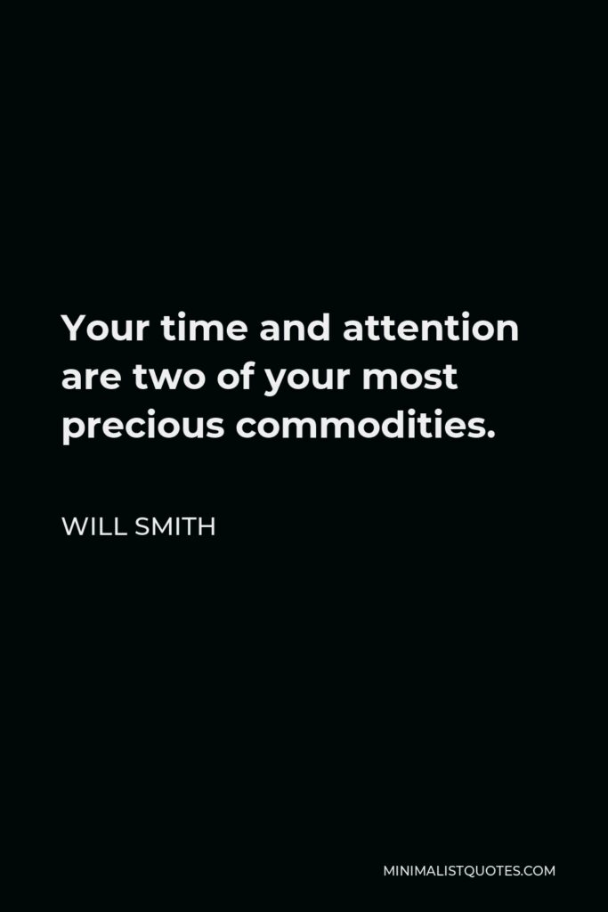Will Smith Quote - Your time and attention are two of your most precious commodities.