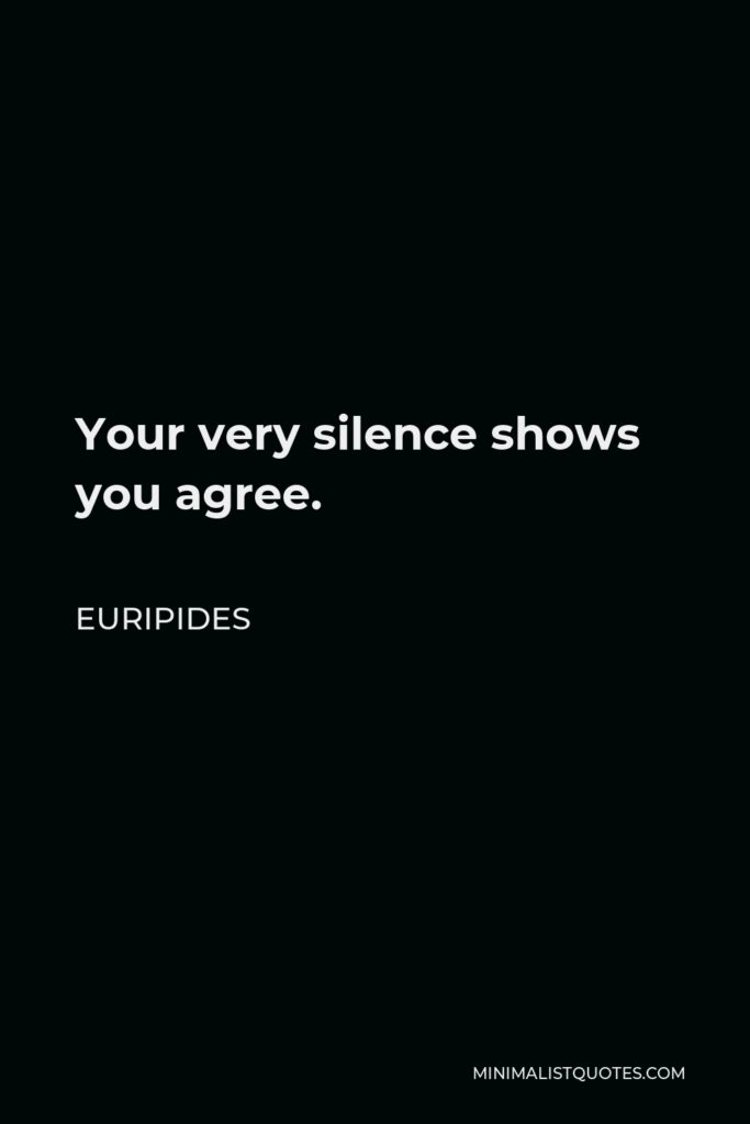 Euripides Quote - Your very silence shows you agree.