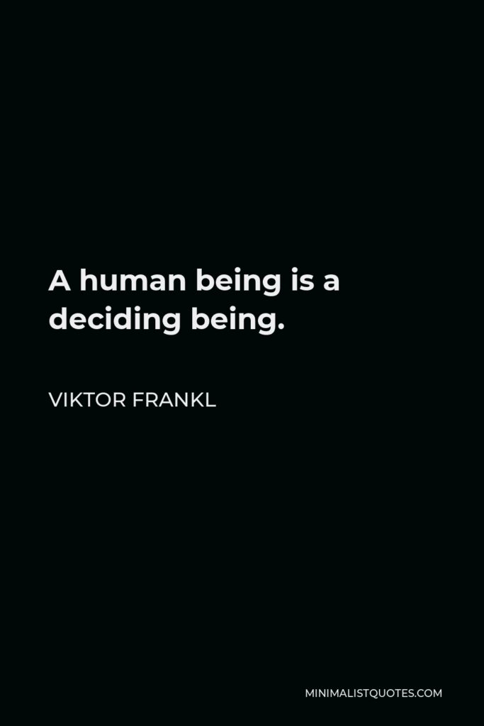 Viktor Frankl Quote - A human being is a deciding being.
