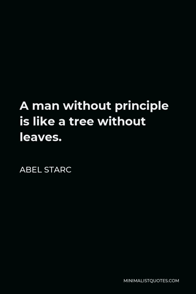 Abel Starc Quote - A man without principle is like a tree without leaves.