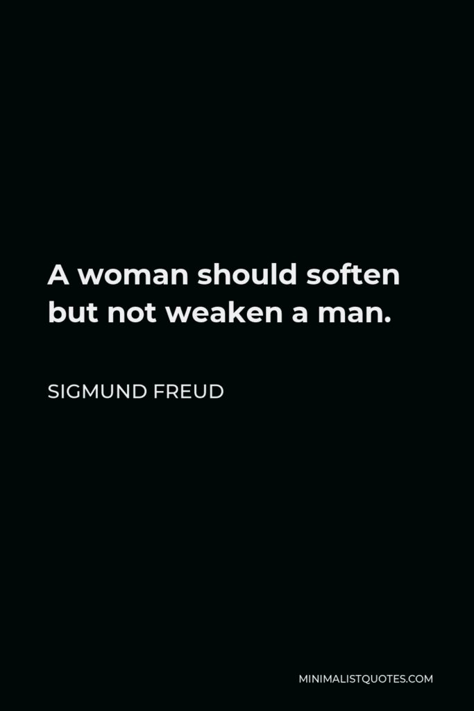 Sigmund Freud Quote - A woman should soften but not weaken a man.