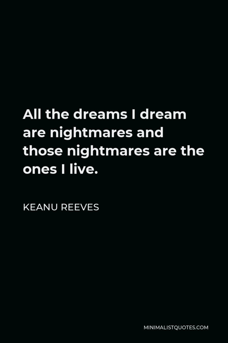 Keanu Reeves Quote: All the dreams I dream are nightmares and those