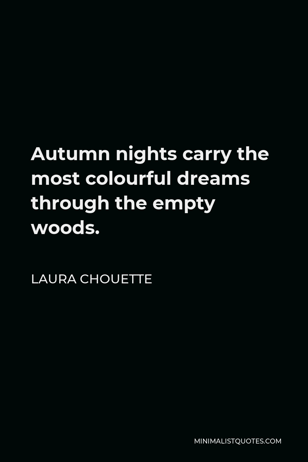 Laura Chouette Quote - Autumn nights carry the most colourful dreams through the empty woods.