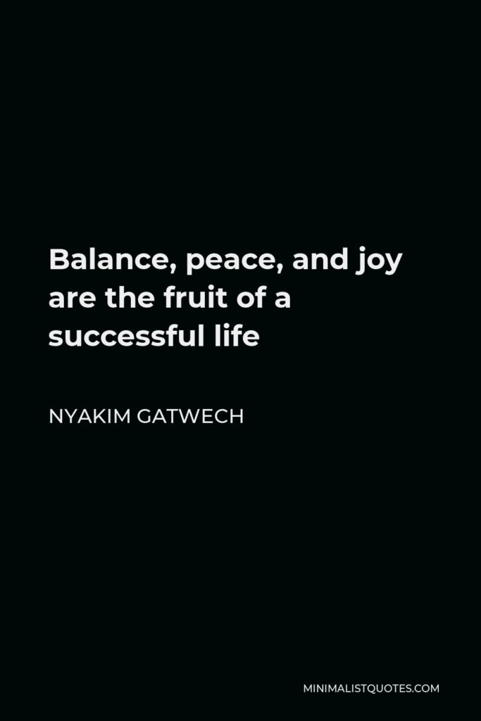 Nyakim Gatwech Quote - Balance, peace, and joy are the fruit of a successful life