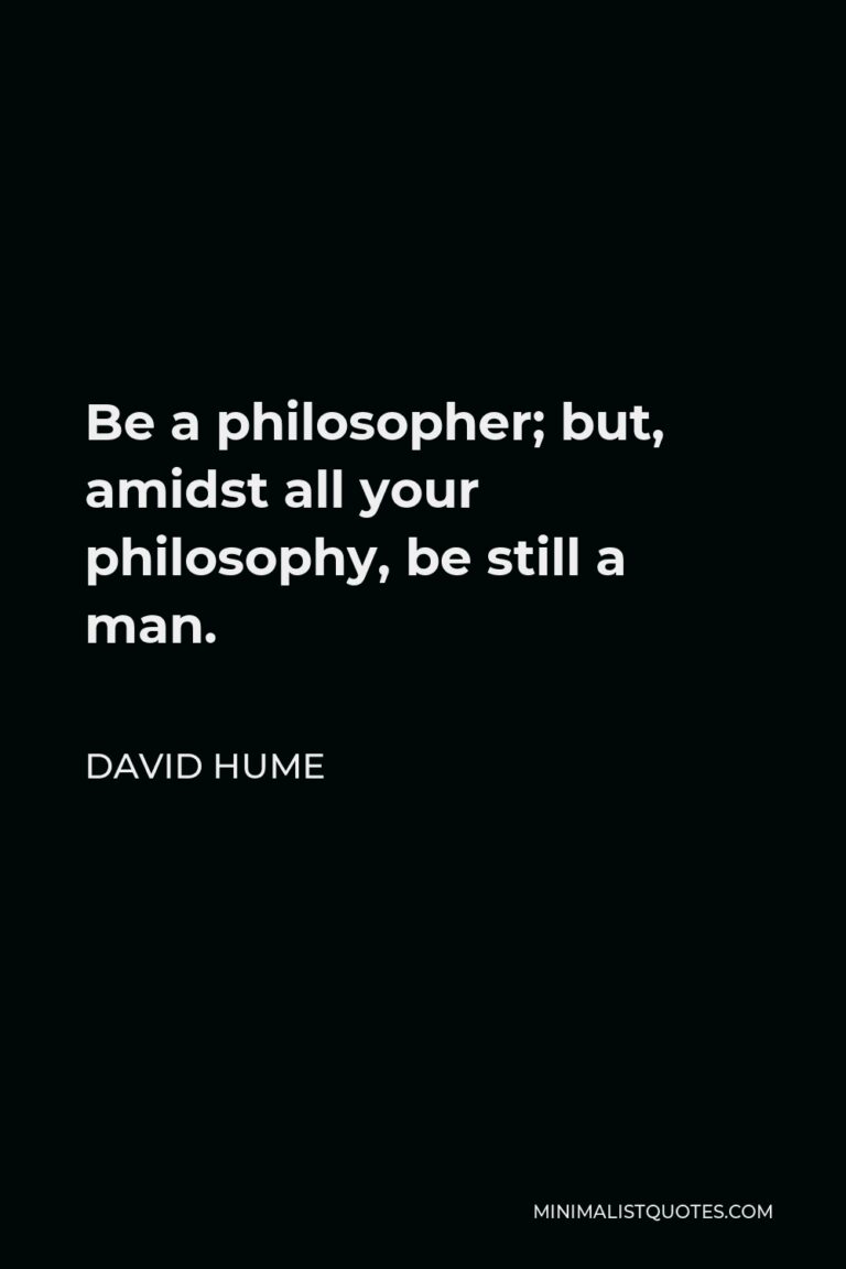 David Hume Quote Be a philosopher; but, amidst all your philosophy, be