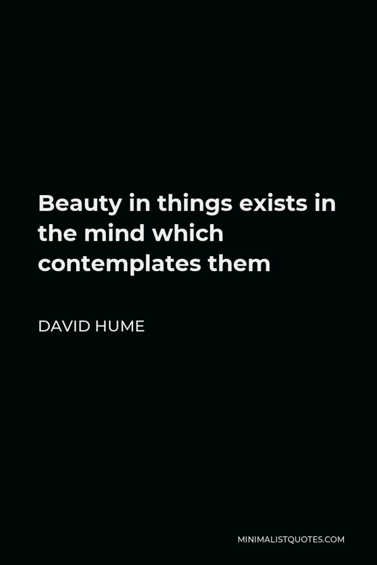 David Hume Quote: Beauty is no quality in things themselves: It exists ...