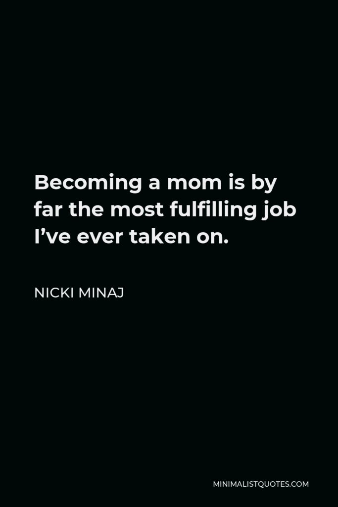 Nicki Minaj Quote - Becoming a mom is by far the most fulfilling job I’ve ever taken on.