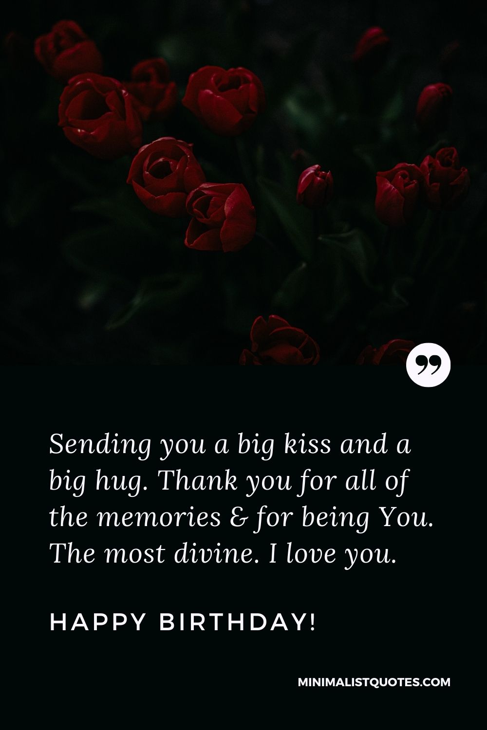 Birthday Quote, Wish & Message With Image: Sending you a big kiss and a big hug. Thank you for all of the memories & for being You. The most divine. I love you. Happy Birthday!
