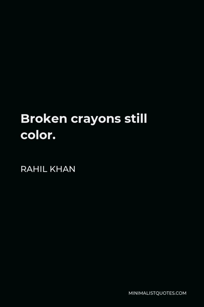 Rahil Khan Quote - Broken crayons still color.