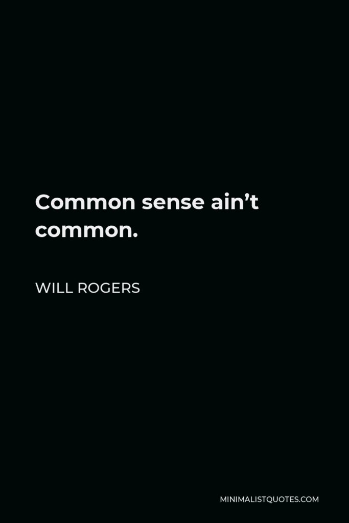 Will Rogers Quote - Common sense ain’t common.