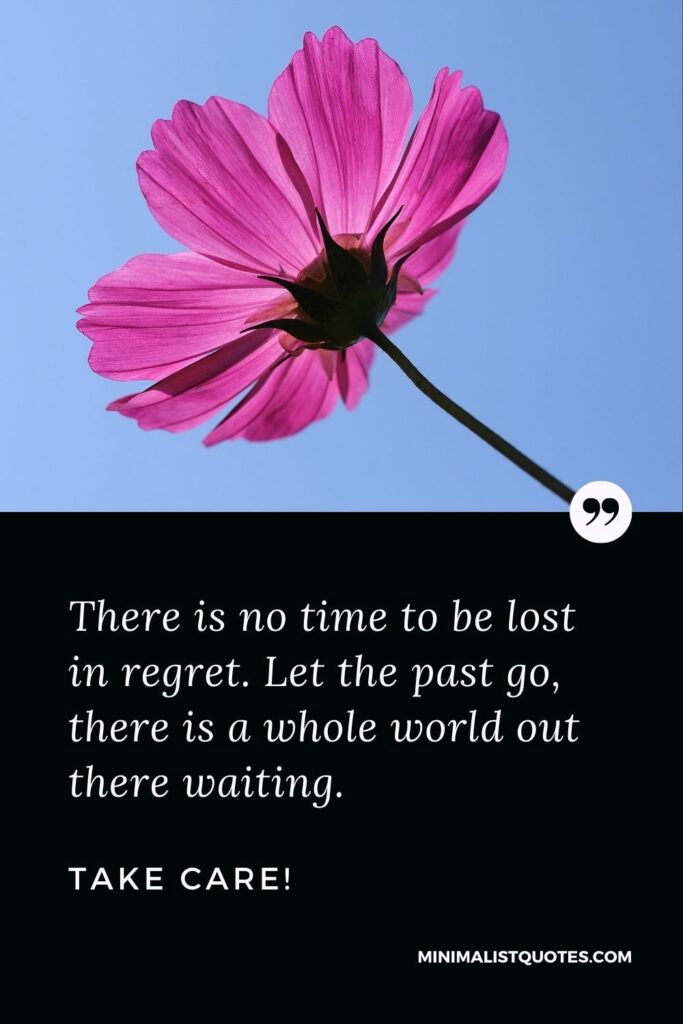 Divorce Quote, Sympathy & Message With Image: There is no time to be lost in regret. Let the past go, there is a whole world out there waiting. Take Care!