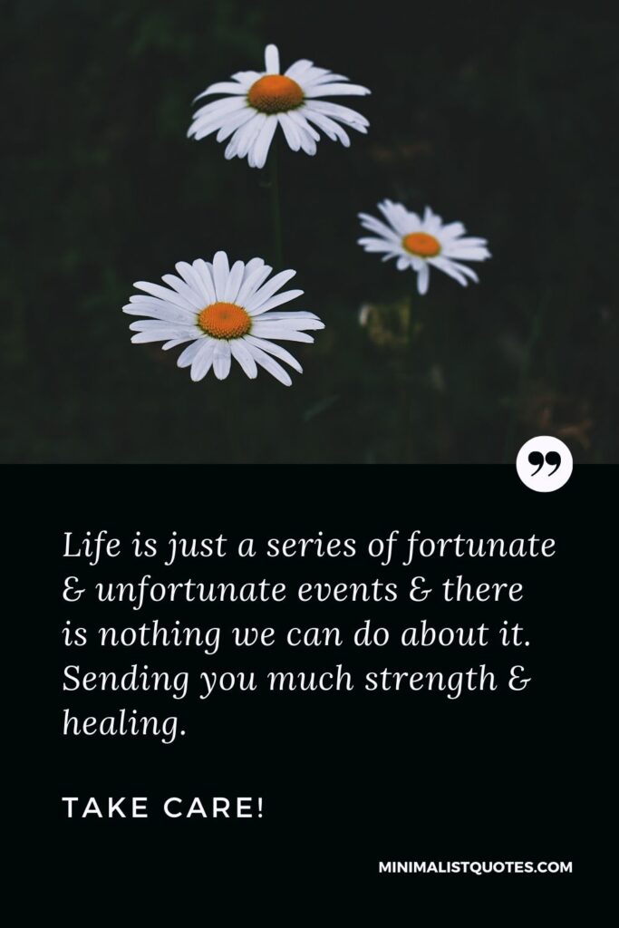 Divorce Quote, Sympathy & Message With Image: Life is just a series of fortunate & unfortunate events & there is nothing we can do about it. Sending you much strength & healing. Take Care!