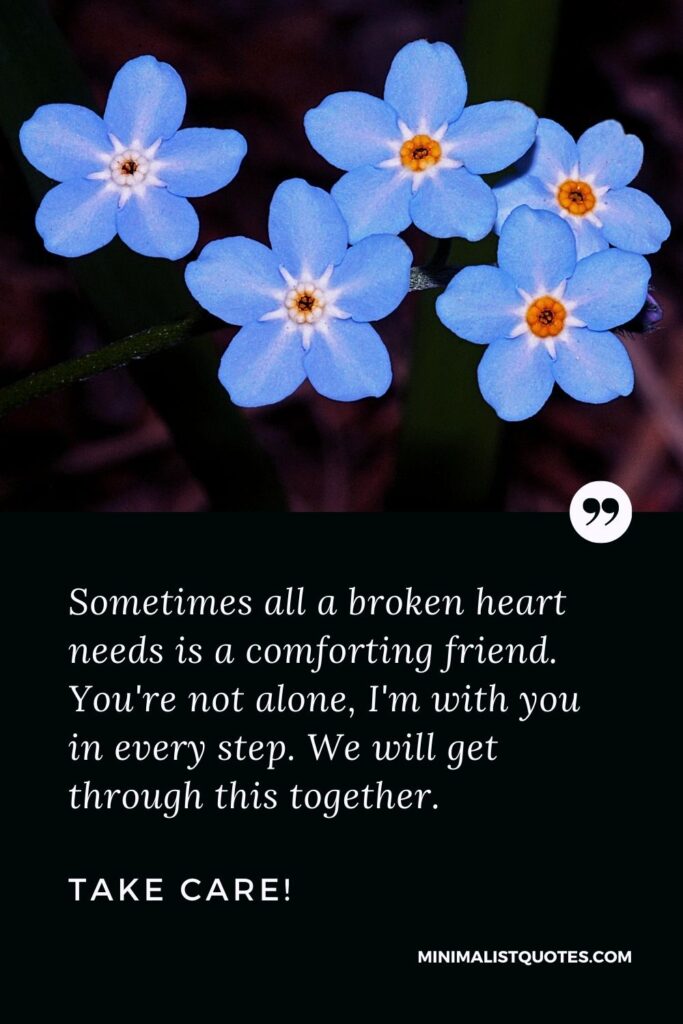 Divorce Quote, Sympathy & Message With Image: Sometimes all a broken heart needs is a comforting friend. You're not alone, I'm with you in every step. We will get through this together. Take Care!
