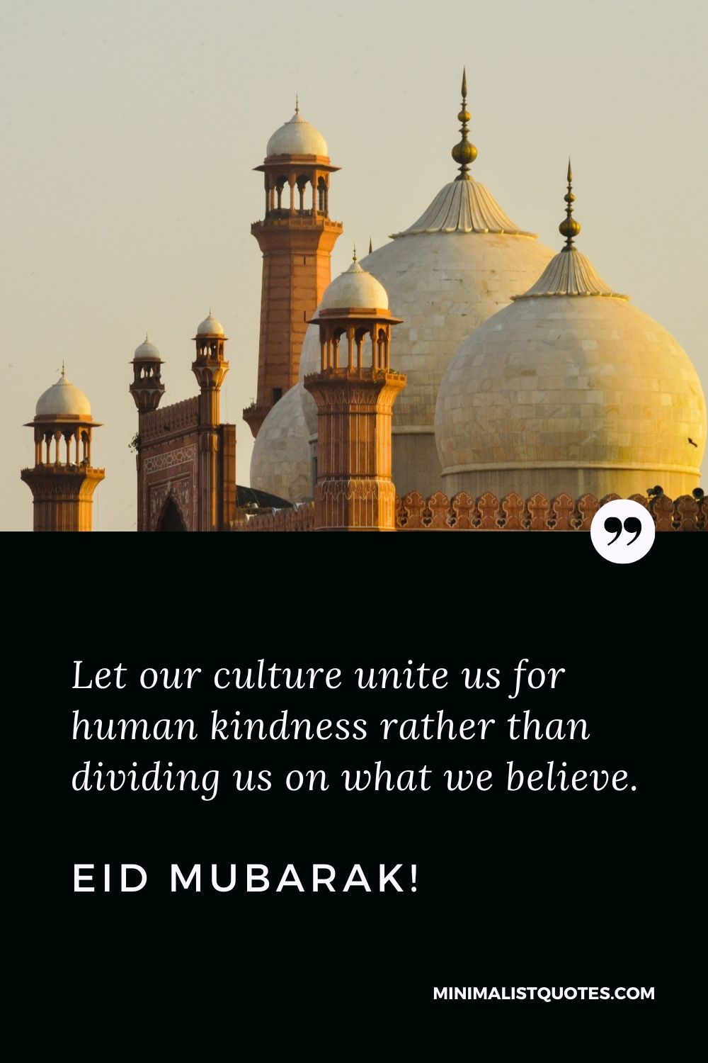 Eid al-Fitr Quote, Wish & Message With Image: Let our culture unite us for human kindness rather than dividing us on what we believe. Eid Mubarak!