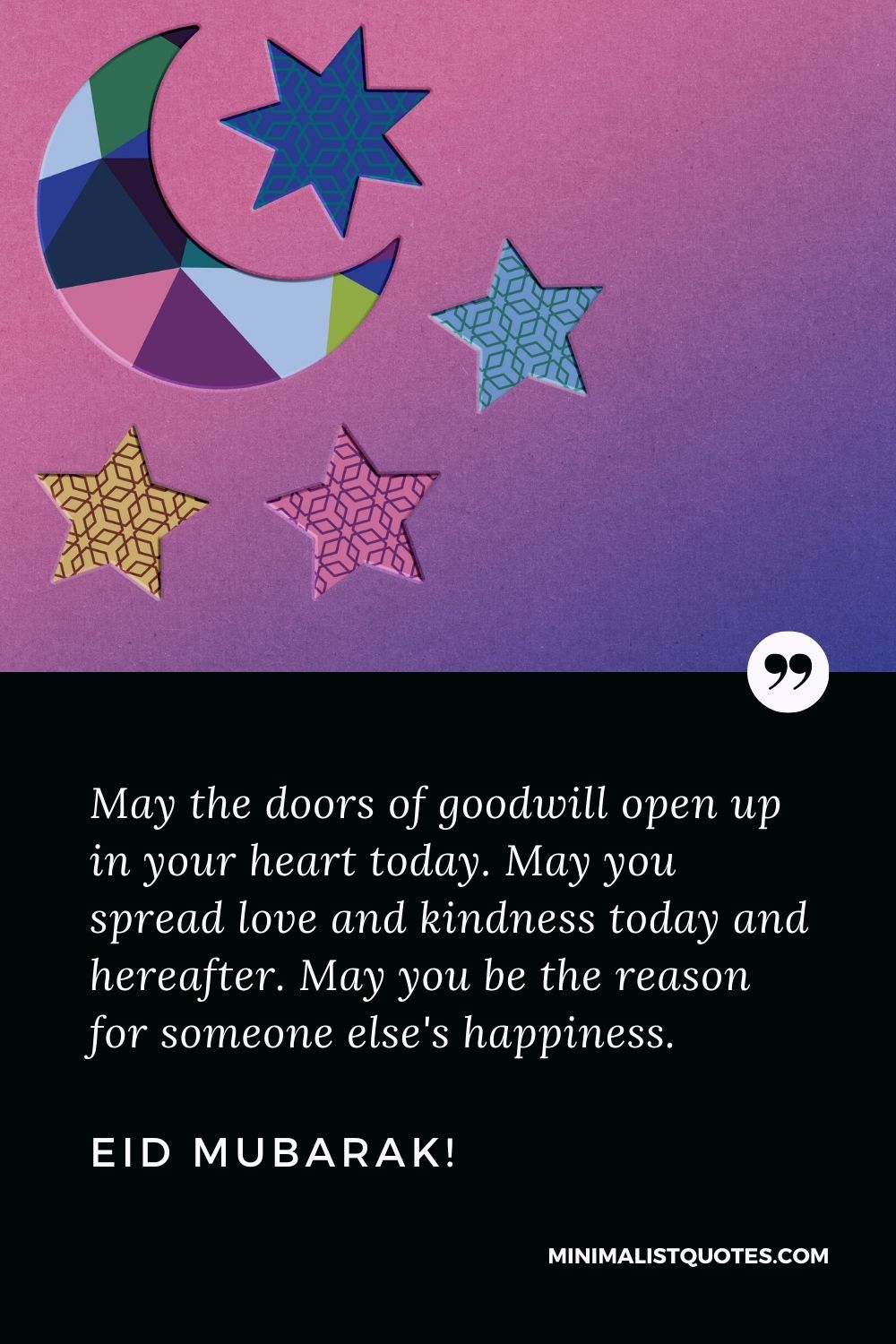 Eid Quote, Wish & Message With Image: May the doors of goodwill open up in your heart today. May you spread love and kindness today and hereafter. May you be the reason for someone else's happiness. Eid Mubarak!