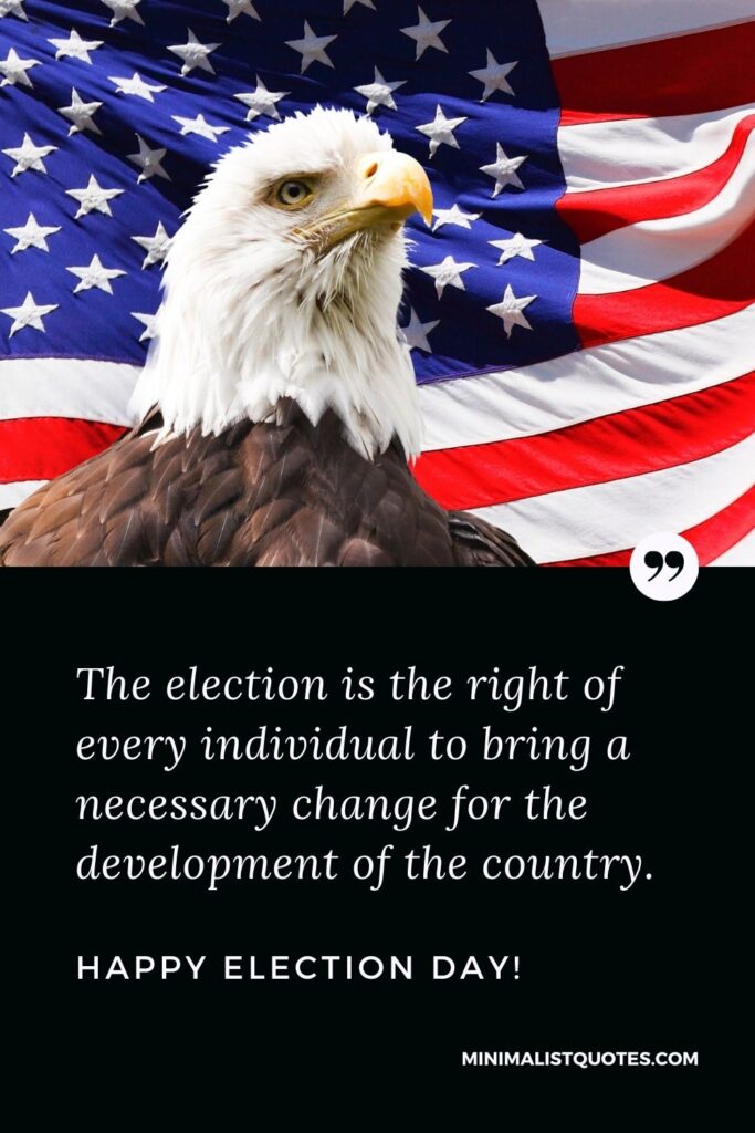 Election Day Quote, Message & Wish With Image: The election is the right of every individual to bring a necessary change for the development of the country. Happy Election Day!
