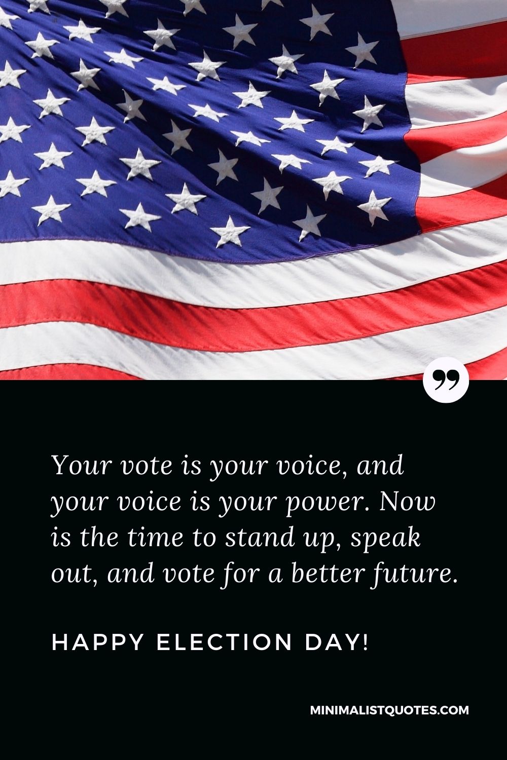 Election Day Quote, Wish & Message With Image: Your vote is your voice, and your voice is your power. Now is the time to stand up, speak out, and vote for a better future. Happy Election Day!