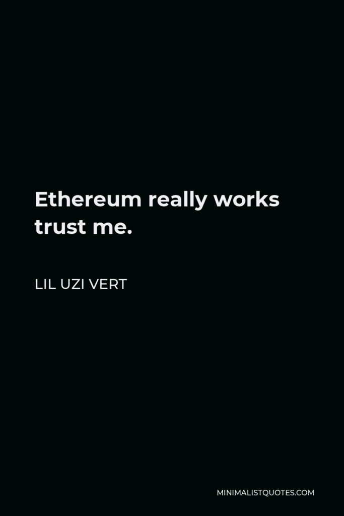Lil Uzi Vert Quote - Ethereum really works trust me.