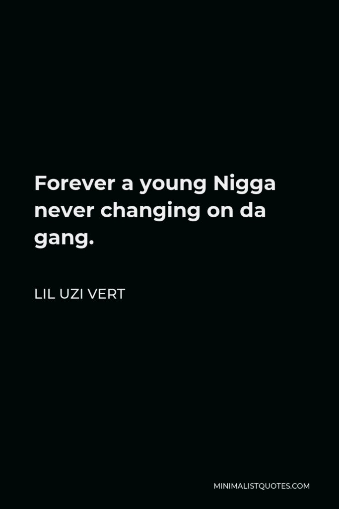 Lil Uzi Vert Quote - Forever a young Nigga never changing on da gang.