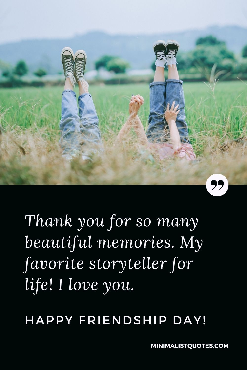 Friendship Day Quote, Wish & Message With Image: Thank you for so many beautiful memories. My favorite storyteller for life! I love you. Happy Friendship Day!