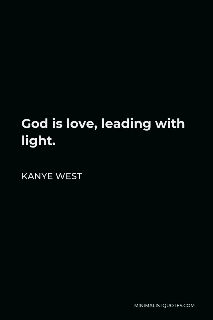 Kanye West Quote - God is love, leading with light.
