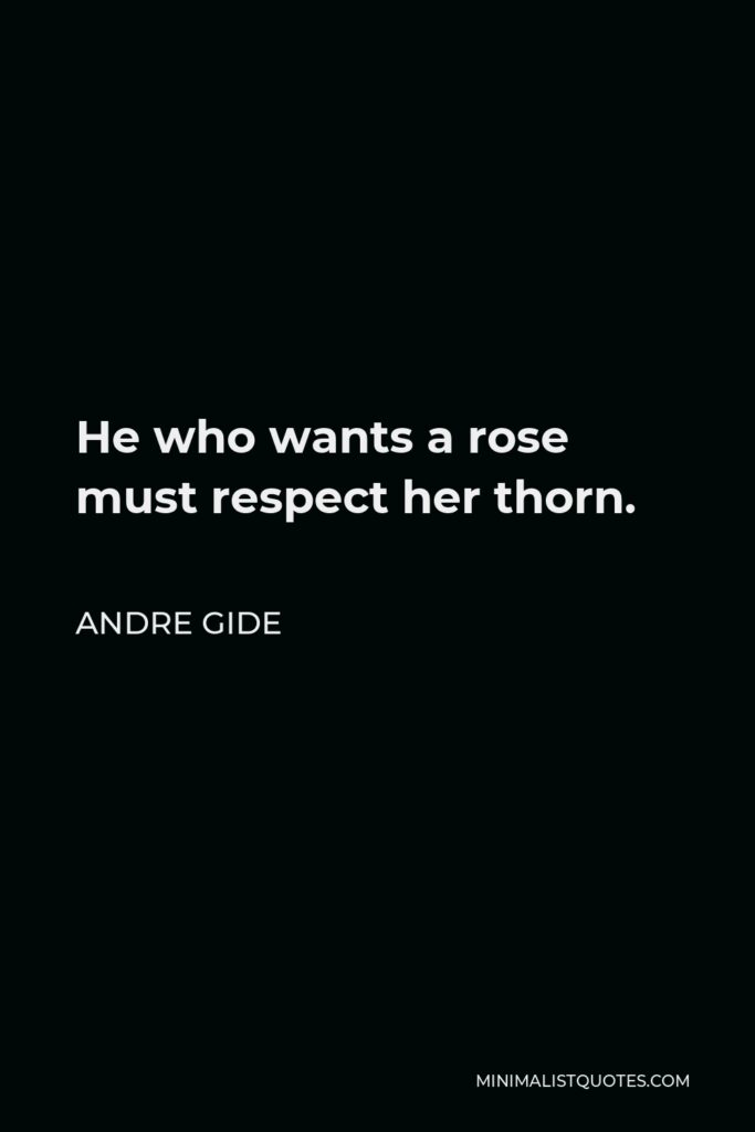 Andre Gide Quote - He who wants a rose must respect her thorn.
