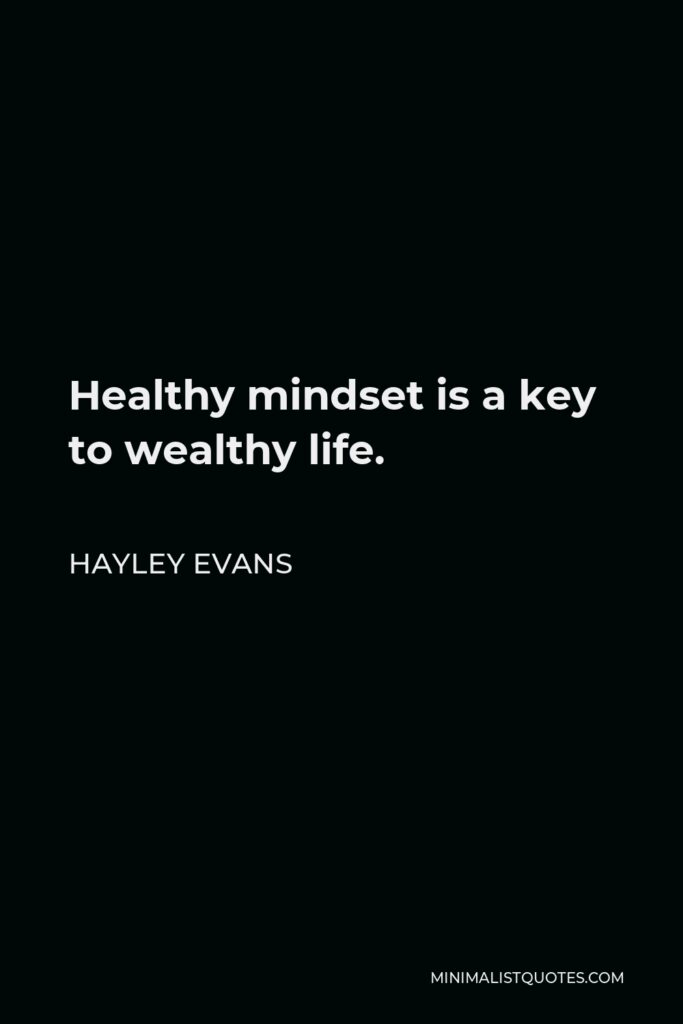 Hayley Evans Quote - Healthy mindset is a key to wealthy life.