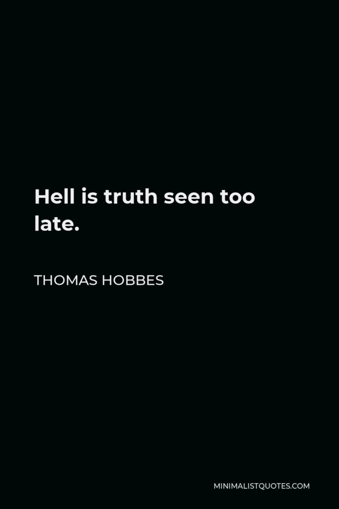 Thomas Hobbes Quote - Hell is truth seen too late.