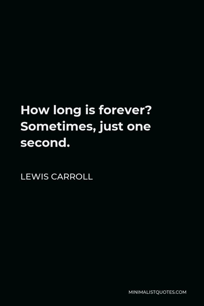 Lewis Carroll Quote - How long is forever? Sometimes, just one second.
