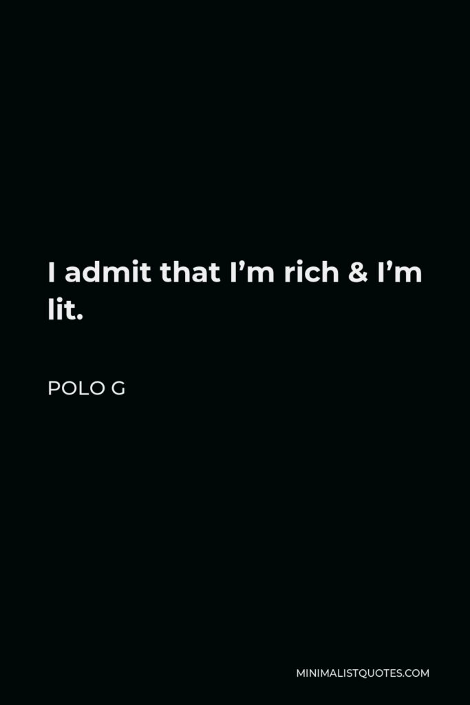 Polo G Quote - I admit that I’m rich & I’m lit.