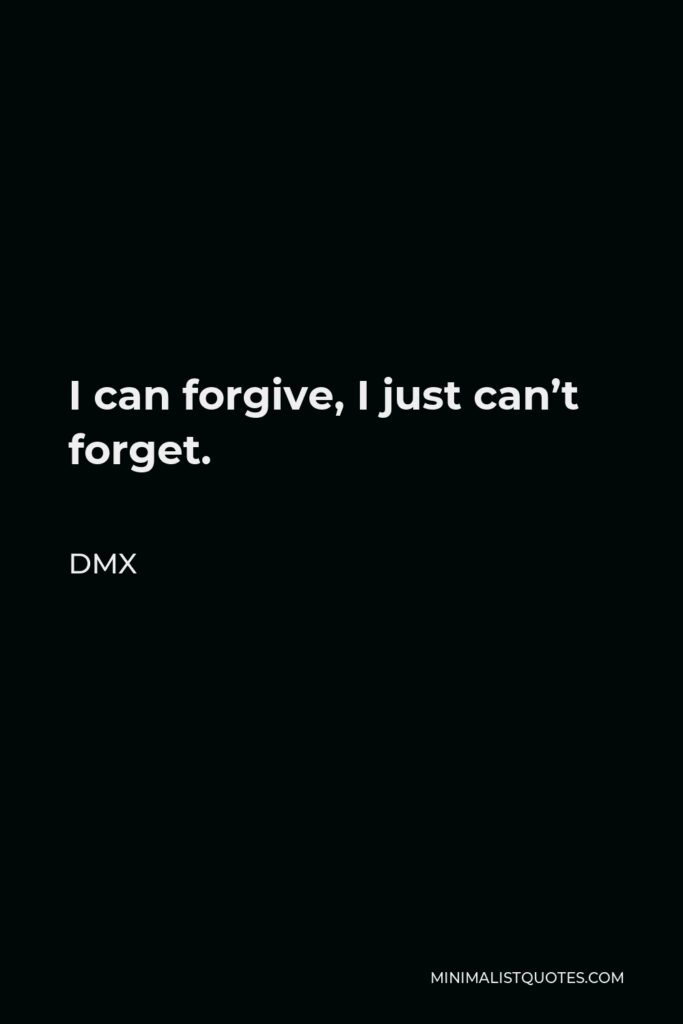 DMX Quote - I can forgive, I just can’t forget.