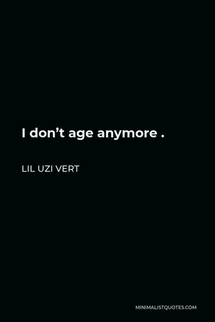 Lil Uzi Vert Quote - I don’t age anymore .