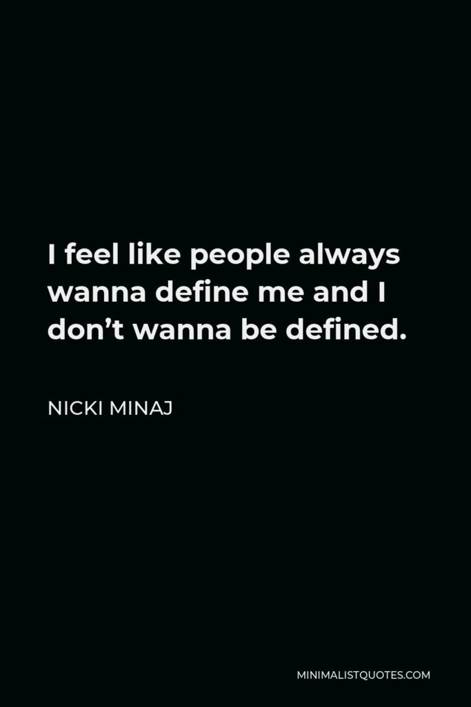 Nicki Minaj Quote - I feel like people always wanna define me and I don’t wanna be defined.